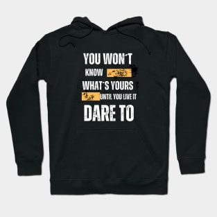 "You Won't Know What's Yours Until You Live It, Dare To" Hoodie